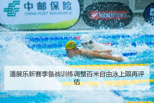 潘展乐新赛季备战训练调整百米自由泳上限再评估