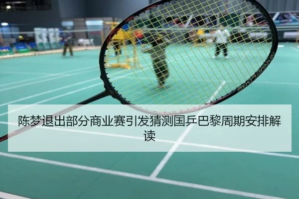 陈梦退出部分商业赛引发猜测国乒巴黎周期安排解读